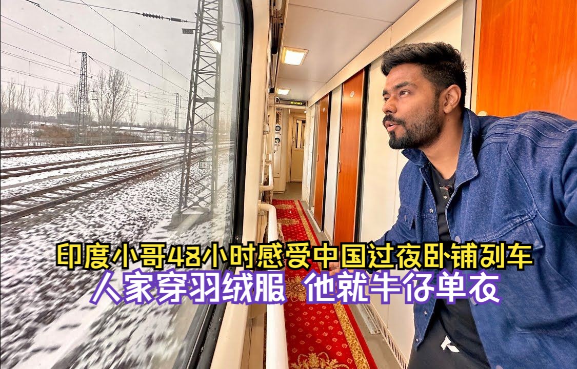印度小哥48小时感受中国过夜卧铺列车—人家穿羽绒服,他就牛仔单衣