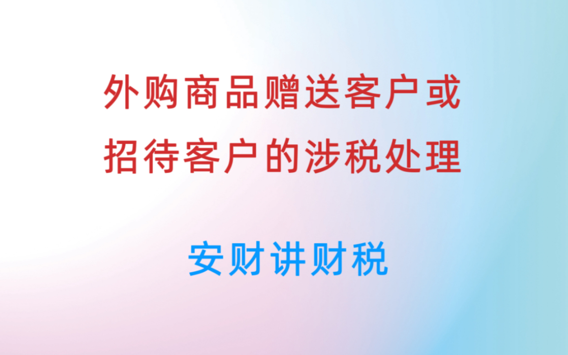 外购商品赠送客户或招待客户的涉税处理哔哩哔哩bilibili