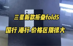 Download Video: 三星新款折叠fold5代，华强北市场已经有港版 韩版到货，价格对比国行便宜上千