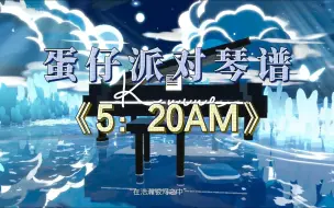 Download Video: 蛋仔派对琴谱《5:20AM》