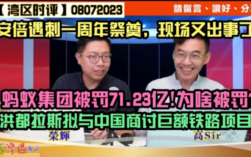 【湾区时评】08072023:安倍遇刺一周年祭奠,现场又出事了?蚂蚁集团被罚71.23亿!为啥被罚?洪都拉斯拟与中国商讨巨额铁路项目?哔哩哔哩bilibili