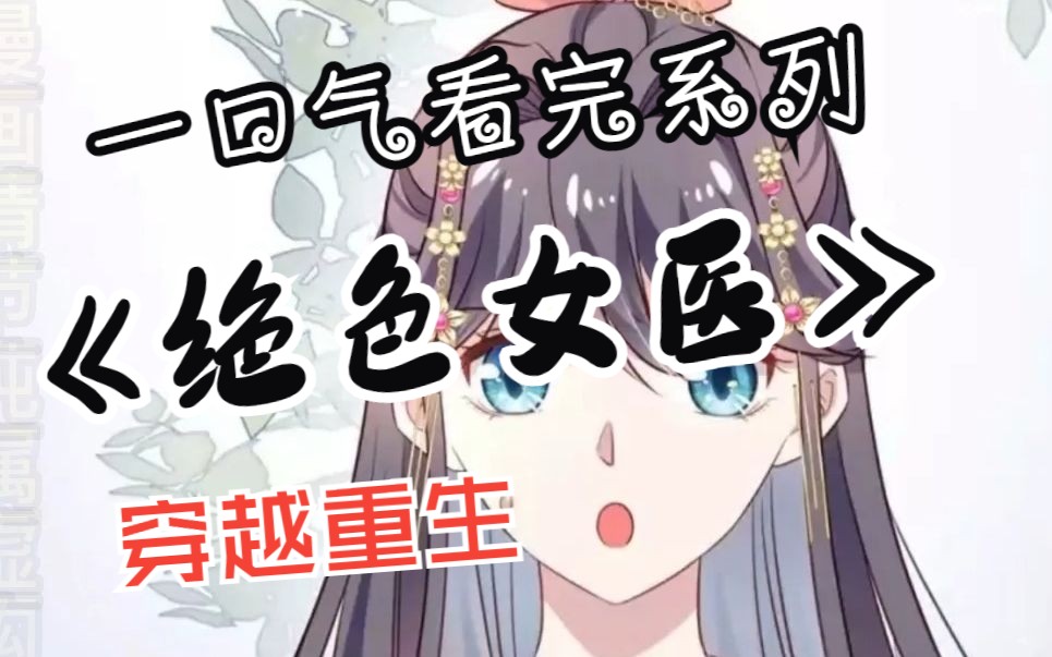 [图]一口气看完穿越漫画解说《绝色女医》，女主就要走上人生巅峰，却不想穿越成小乞丐