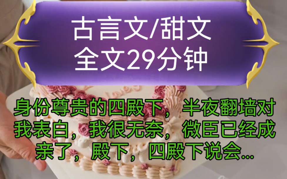 《全文已完结》古言文,甜文身份尊贵的四殿下,半夜翻墙对我表白,我很无奈,微臣已经成亲了,殿下,四殿下说会给我的妻子重新找个好夫家...哔哩哔...