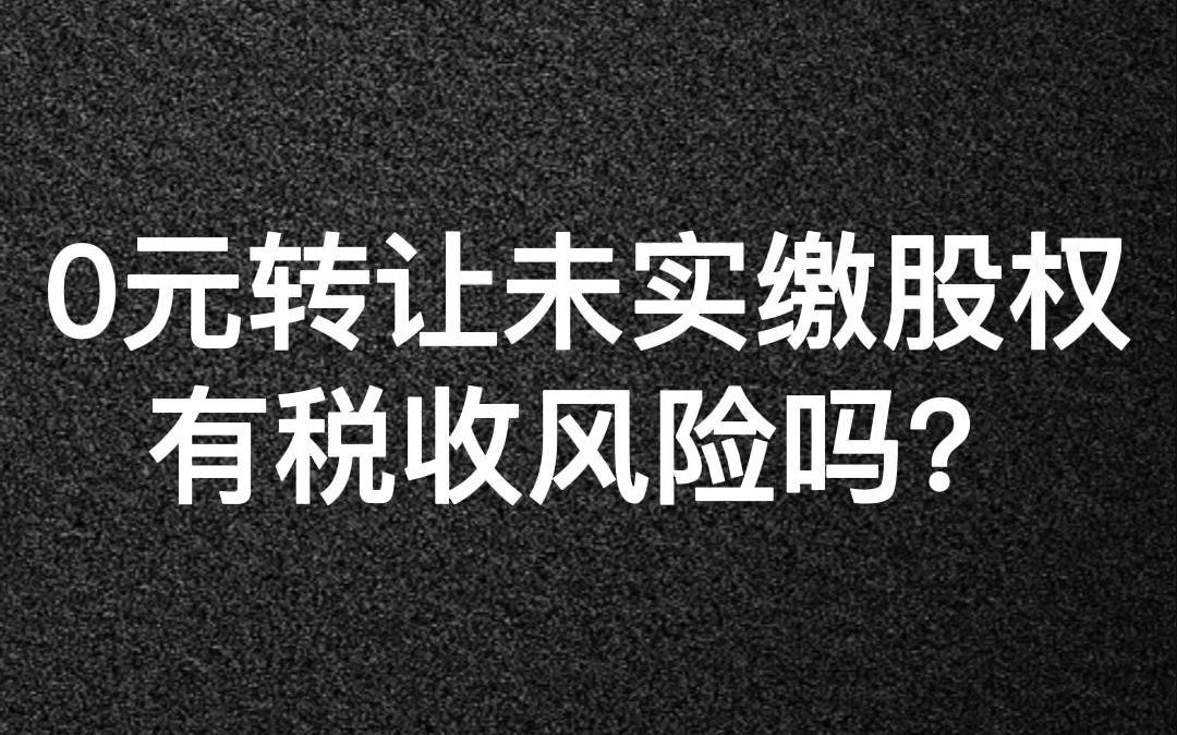 [图]0元转让未实缴股权有税收风险吗？