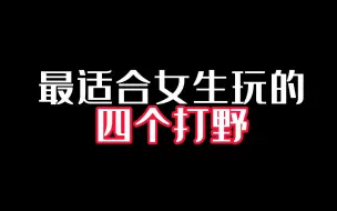 Download Video: 最适合女生的四个打野，学会立马成为女野王，千万别错过！