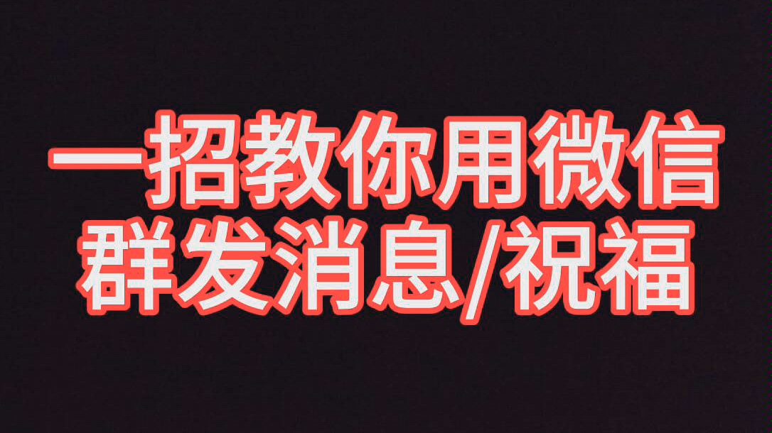 一招教你用微信群发消息/祝福(微商的福利哈哈哈)哔哩哔哩bilibili