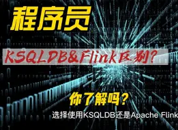 Download Video: KSQLDB是什么？KSQLDB和Flink 有啥区别？你了解吗？