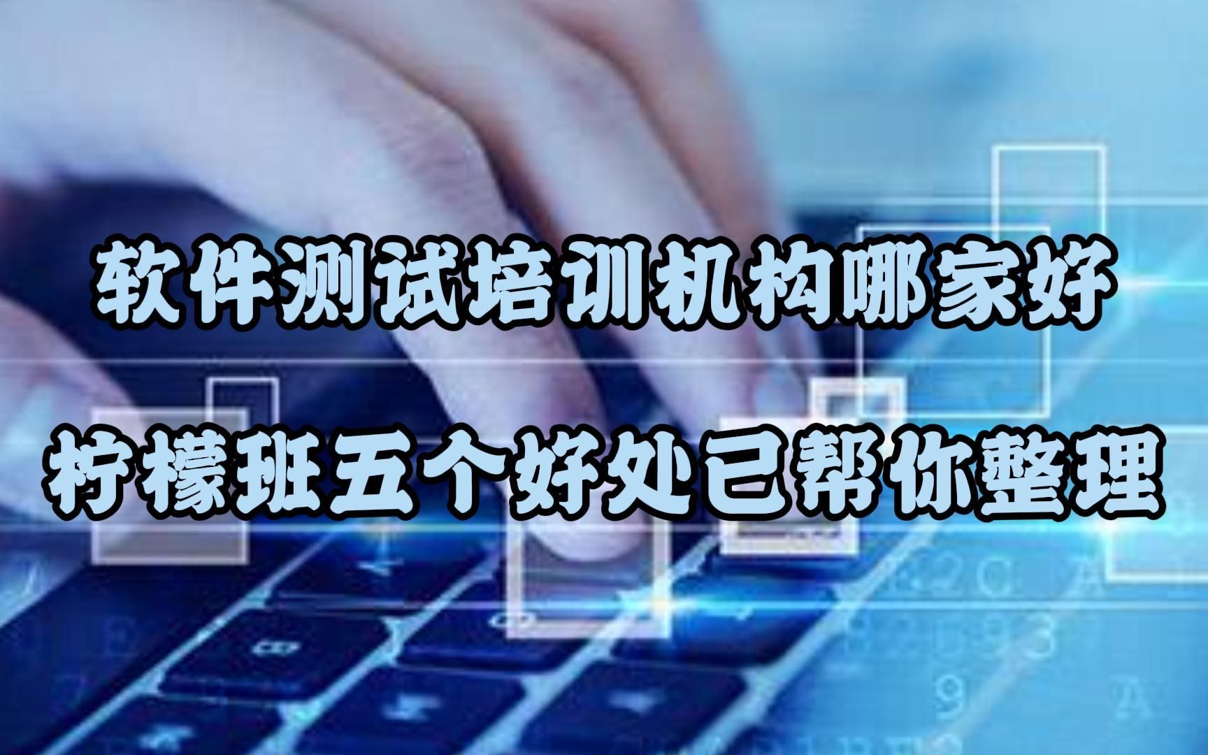 软件测试培训机构哪家好?柠檬班五个好处已帮你整理哔哩哔哩bilibili