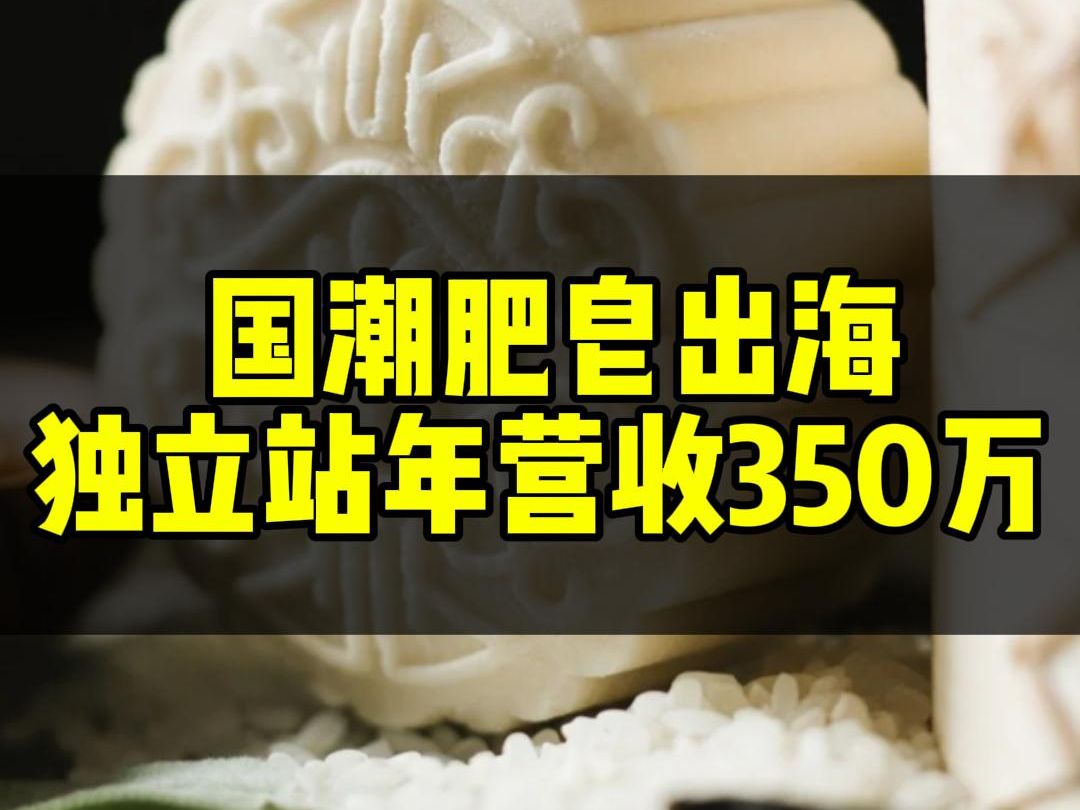 国潮肥皂出海,独立站年营收350万哔哩哔哩bilibili