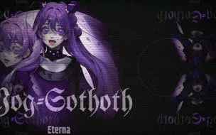 Download Video: 【万物归一者&犹格·索托斯之歌】Yog-Sothoth By Eterna