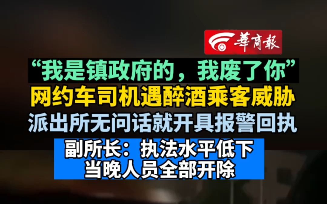 “我是镇政府的我废了你” 网约车司机遇醉酒乘客威胁 派出所无问话就开具报警回执 副所长:执法水平低下 当晚人员全部开除哔哩哔哩bilibili