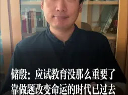 Download Video: 储殷：应试教育没那么重要了，靠做题改变命运的时代已过去！之前的时候，考上大学真的是改变命运，但是这一代人，考上大学的机会大大增加，以后可能是个人都能考上大学