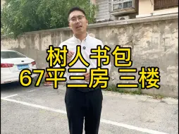 下载视频: 树人实用性很强的三房，书包未用，67平三楼#一个敢说真话的房产人 #卖房 #房东 #买房