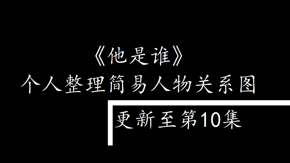 《他是谁》个人整理简易人物关系图(10集)2023320 05:01:03哔哩哔哩bilibili