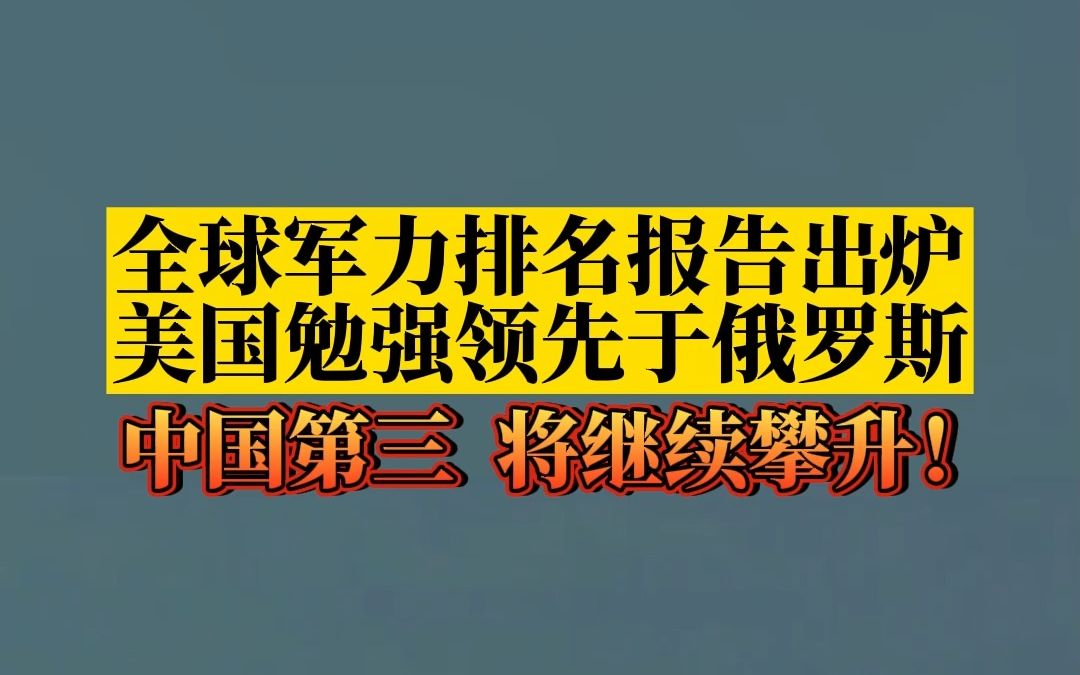 全球军力排名报告出炉,美国勉强领先于俄罗斯,中国第三,正在迅速赶上!哔哩哔哩bilibili