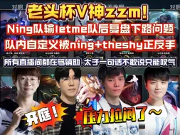 Download Video: 【老头杯训练赛】开庭！老头杯V神zzm！ning队输letme队后复盘下路问题，队内自定义被ning+theshy正反手。