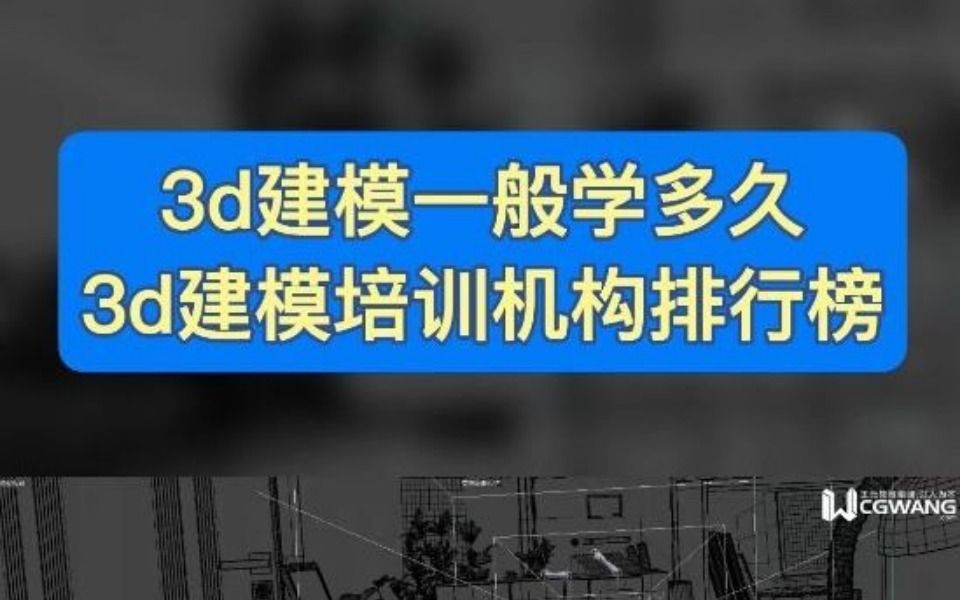 3d建模培训机构排行榜,3d建模一般学多久?哔哩哔哩bilibili