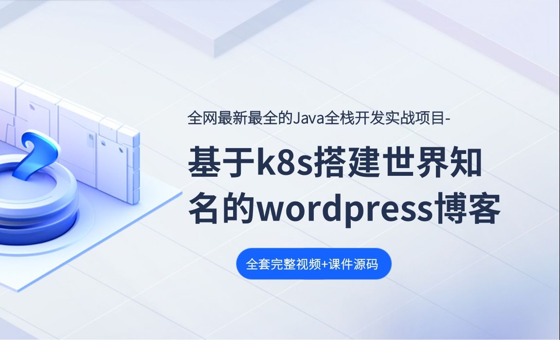 全网最新最全Java架构师全栈开发实战项目:基于k8s搭建世界知名的wordpress博客2哔哩哔哩bilibili