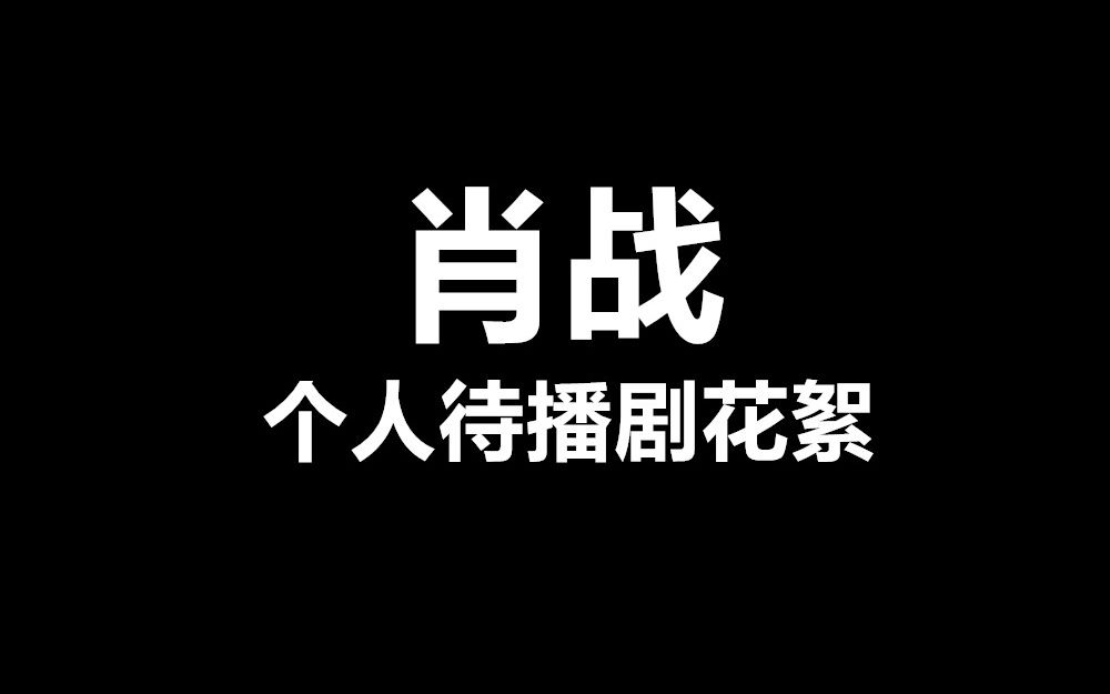 肖战个人待播剧,斗罗大陆 余生请多指教 庆余年 狼殿下你期待哪部剧呢?哔哩哔哩bilibili