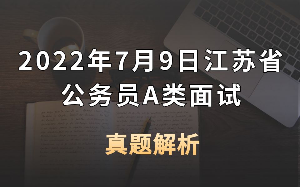 2022年7月9日江苏省公务员A类面试真题解析哔哩哔哩bilibili