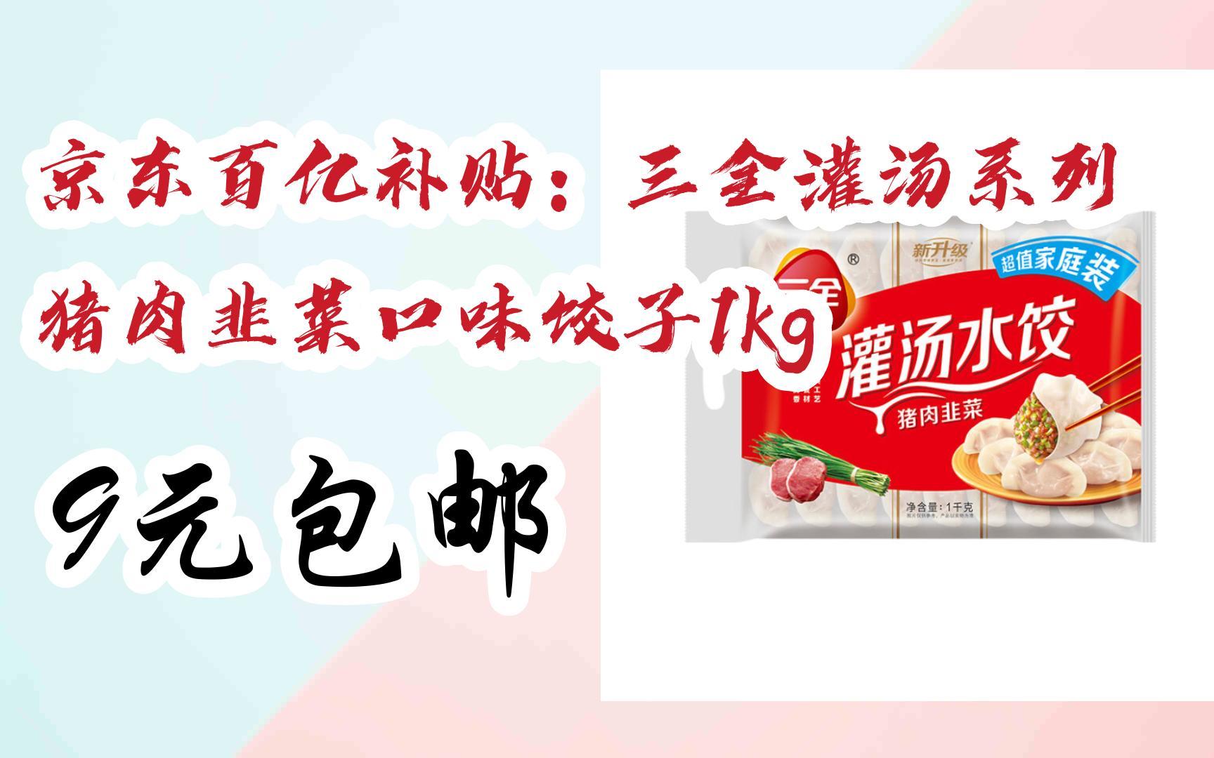 【好价】京东百亿补贴:三全灌汤系列猪肉韭菜口味饺子1kg 9元包邮
