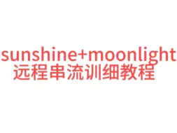 Download Video: sunshine+moonlight远程串流训细教程