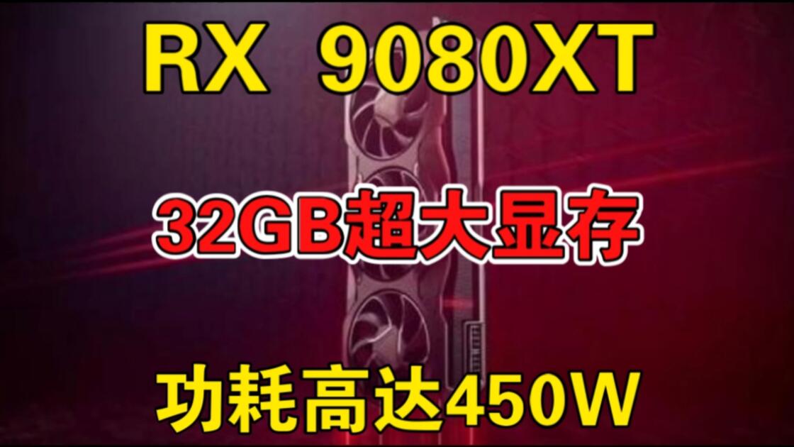 AMD RX 9080XT最新爆料：32GB大显存，功耗高达450W_哔哩哔哩_bilibili