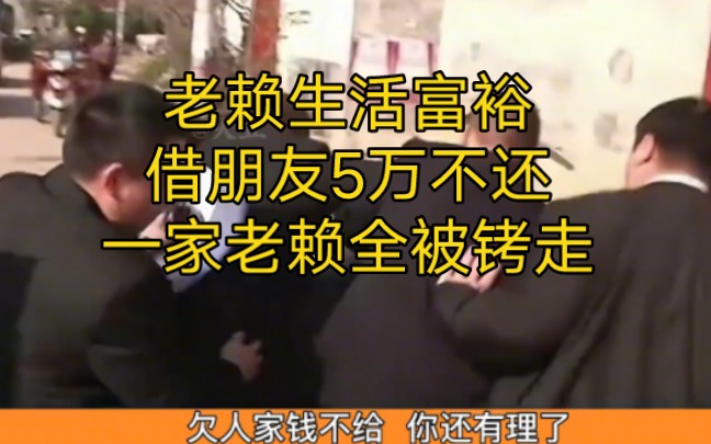 老赖生活富裕,借朋友5万不还,一家老赖全被拷走!哔哩哔哩bilibili