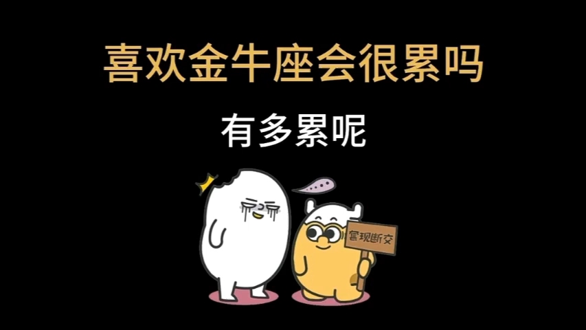 星座不求人:喜欢金牛座会很累吗有多累呢?哔哩哔哩bilibili