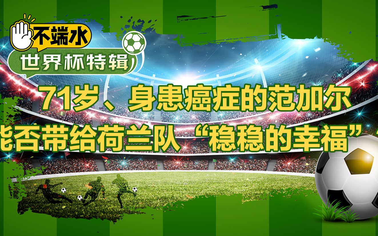 71岁、身患癌症的范加尔能否带给荷兰队“稳稳的幸福”?哔哩哔哩bilibili