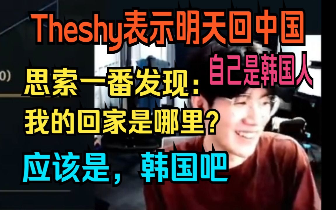 Theshy表示明天回中国,思索一番发现自己是韩国人:等一下,我的回家是哪里?应该是,韩国吧哔哩哔哩bilibili英雄联盟