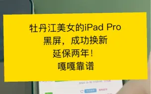 Download Video: 牡丹江美女的iPad Pro黑屏，成功换新延保两年！嘎嘎靠谱