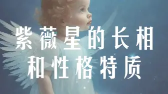 Tải video: 紫薇星的长相和性格特质是什么？？