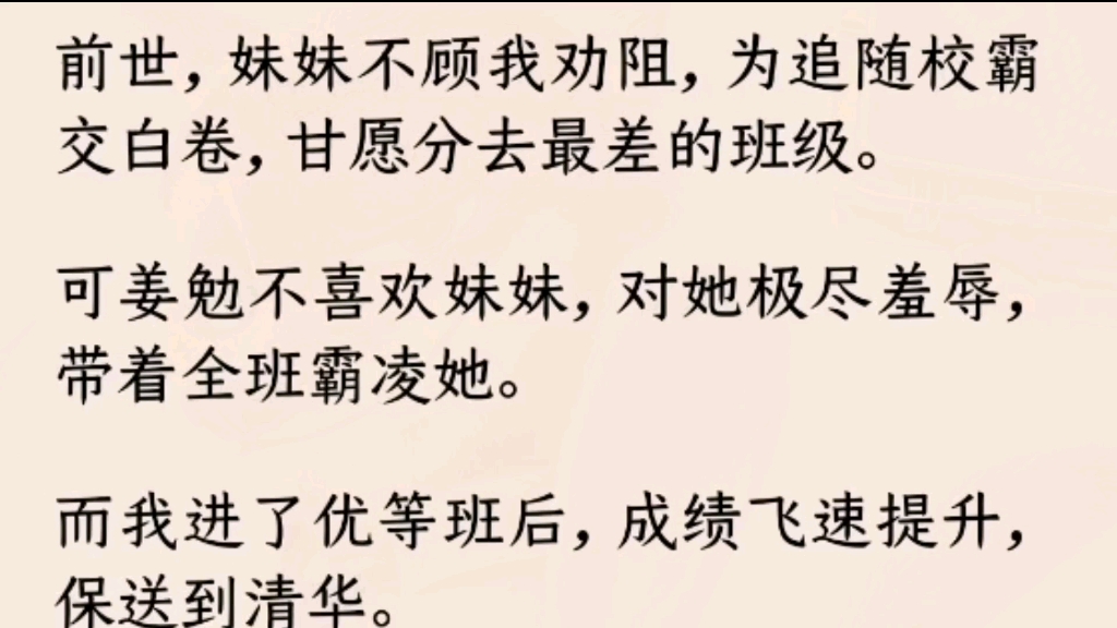 [图]（全文完）前世，妹妹不顾我劝阻，为追随校霸交白卷，甘愿分去最差的班级。可江勉不喜欢妹妹，对她极尽羞辱，带着全班霸凌她