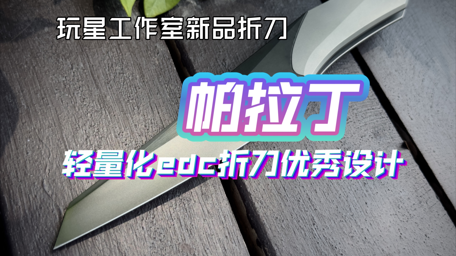 [4k竖屏]“帕拉丁”玩星工作室新品,仅重100克出头的简约快开轻量化折刀,不断再进化设计的品牌,15张起售.哔哩哔哩bilibili