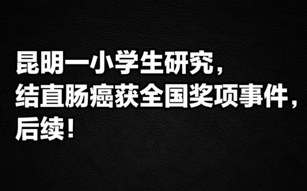 昆明一小学生,研究结直肠癌获全国奖项事件,后续!哔哩哔哩bilibili