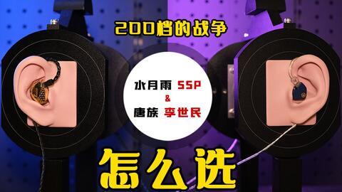 200 档耳机推荐之：唐族【李世民】与水月雨【SSP】怎么选？_哔哩哔哩_