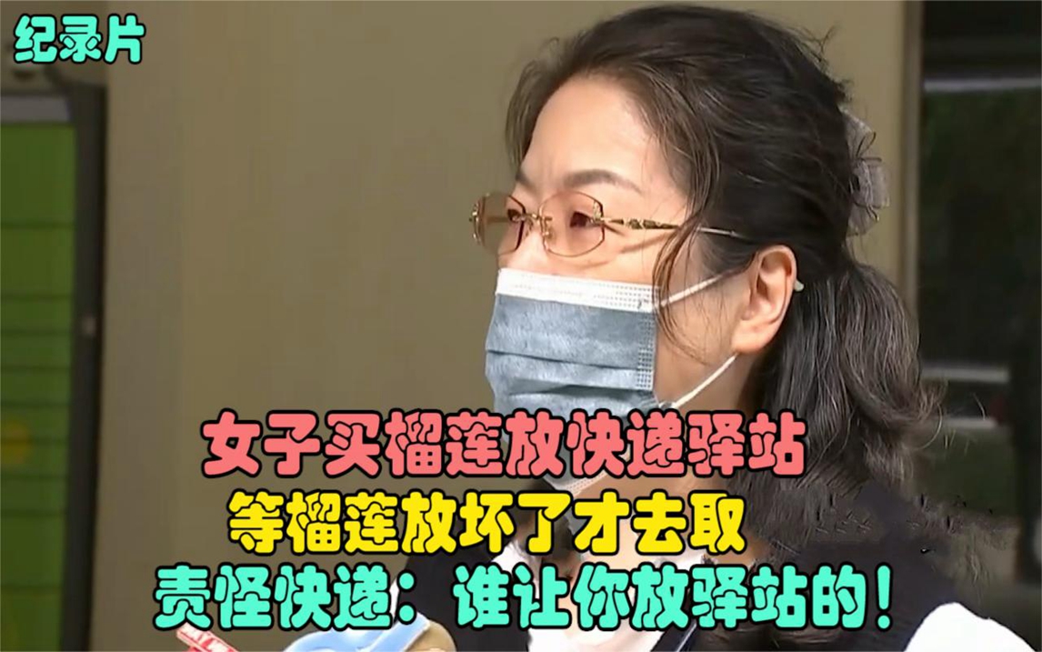 [图]纪实解说：女子买榴莲放驿站，等坏了才去取件，反怪快递：谁让你放驿站的！