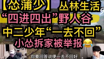 【怂蒲少】“四进四出”野人谷，中二少年“一去不回”，箭毒蛙博物馆，小怂拆家被举报20201103《向往的生活》