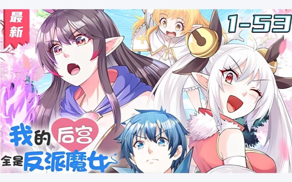 [图]《我的后宫全是反派魔女》第1~53集【最新合集】丨人在异界，刚刚穿越，身为勇者却穿越到了反派魔女的床上。现在反派们都缠着我，让我辅佐她们统治世界，争着向我求婚，