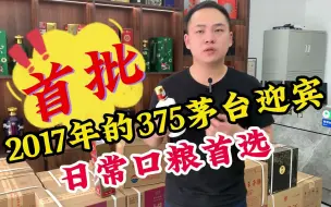 Tải video: 首批2017年的375茅台迎宾！性价比特别高，日常口粮当选之一