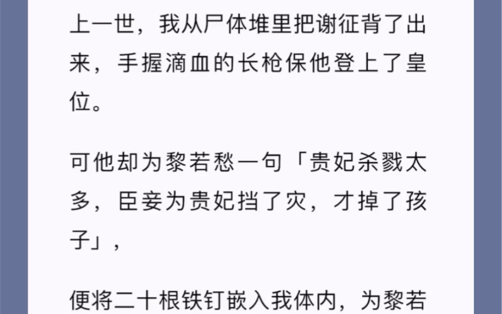 上一世,我从尸体堆里把谢征背了出来,手握滴血的长枪保他登上了皇位.可他却为黎若愁一句「贵妃杀戮太多,臣妾为贵妃挡了灾,才掉了孩子」,便将二...