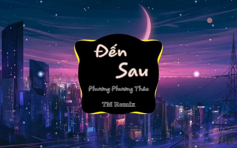 [图]Đến Sau Remix -Phương Phương Thảo Trí Mẫn Remix