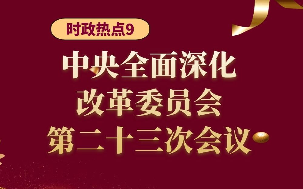 [图]时政热点9--中央全面深化改革委员会第二十三次会议