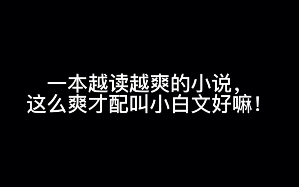 [图]一本越读越爽的小说，这么爽才配叫小白文好嘛！