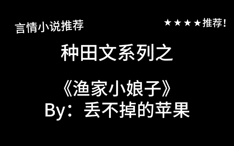 完结言情推文,种田文《渔家小娘子》by:丢不掉的苹果,小娘子努力生活!赚钱养家!哔哩哔哩bilibili