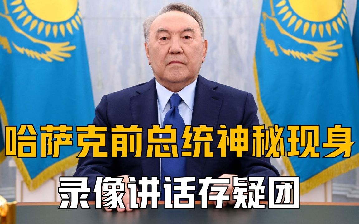 哈国前总统神秘现身,录像讲话存疑团,纳扎尔巴耶夫现状究竟如何