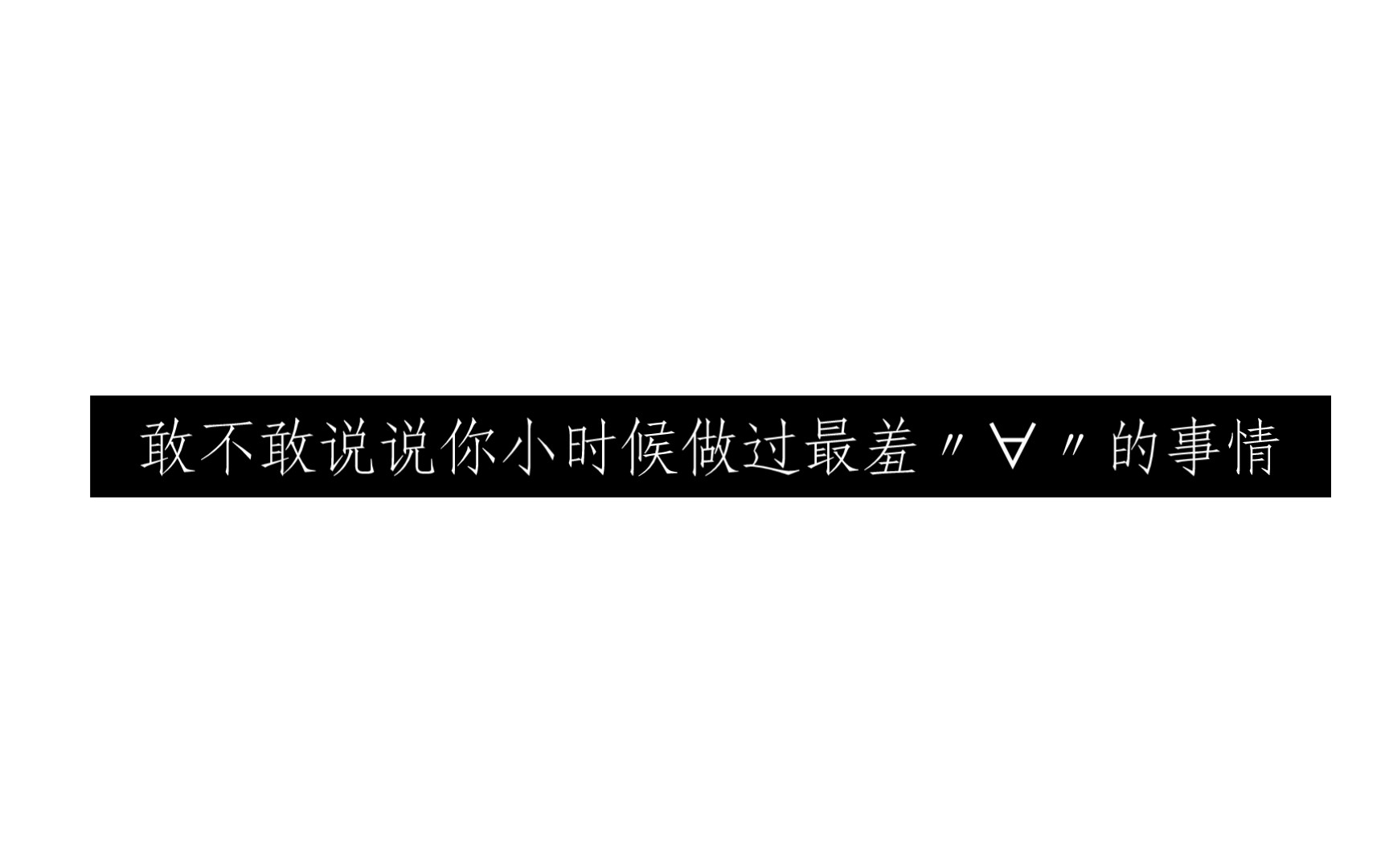 [图]敢不敢说说你小时候做过最羞〃∀〃的事情 （评论区见）