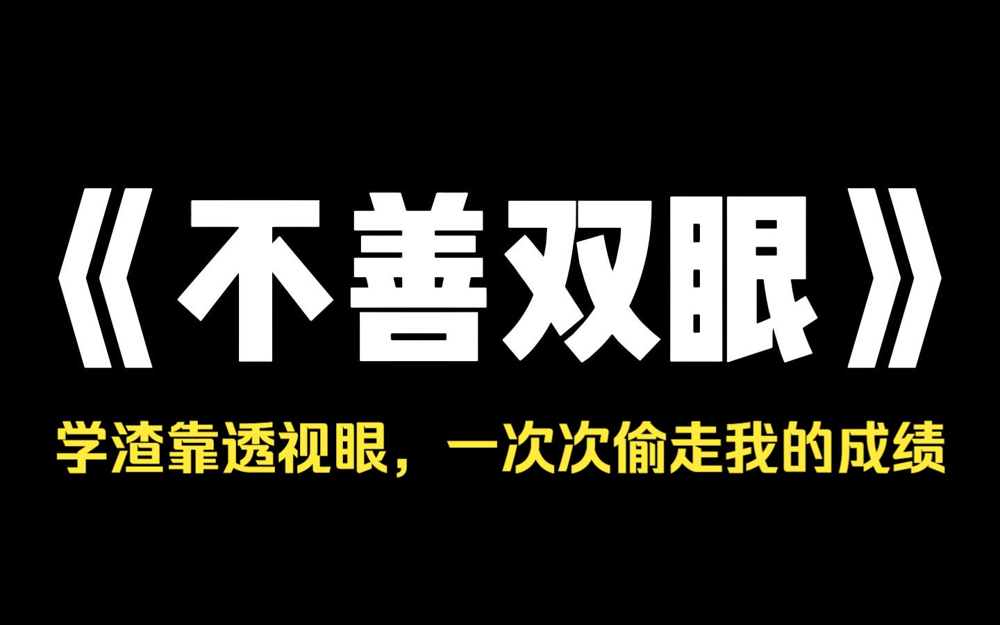 小说推荐~《不善双眼》学渣靠透视眼,一次次偷走我的成绩!我从600多分考到723分,她的成绩也跟着水涨船高,她拿着成绩单向我炫耀,天天埋头学习有...