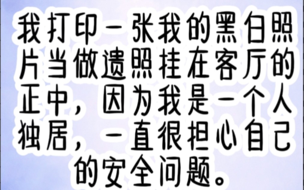 我打印一张我的黑白照片,当做遗照挂在客厅的正中,因为我是一个人独居,一直很担心自己的安全问题哔哩哔哩bilibili